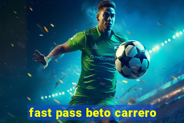 fast pass beto carrero